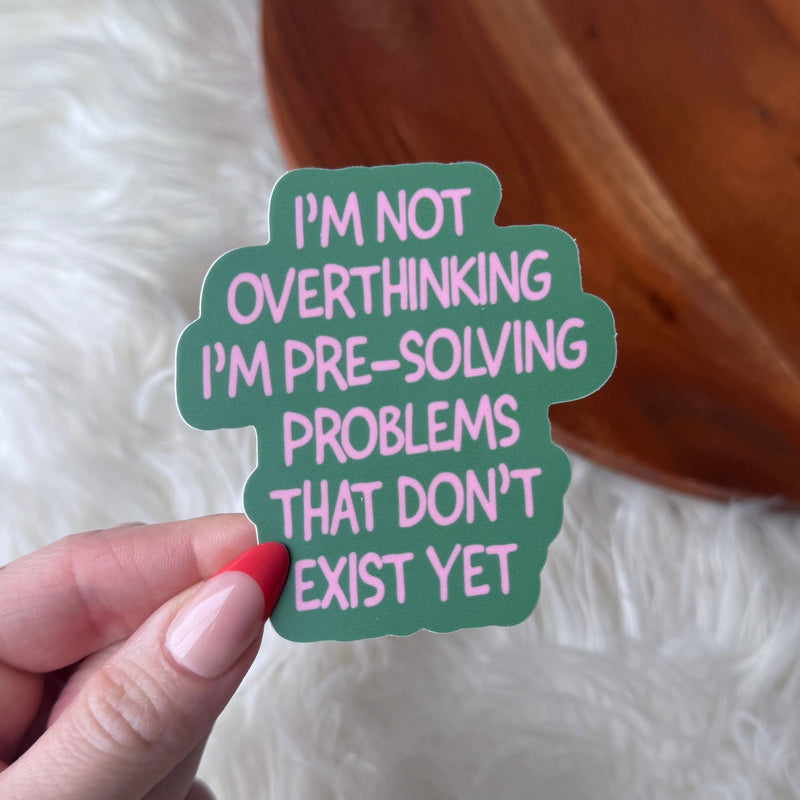 "Not overthinking I'm pre - solving problems" Funny Sticker - Big Moods - Terra Cotta Gorge Co.