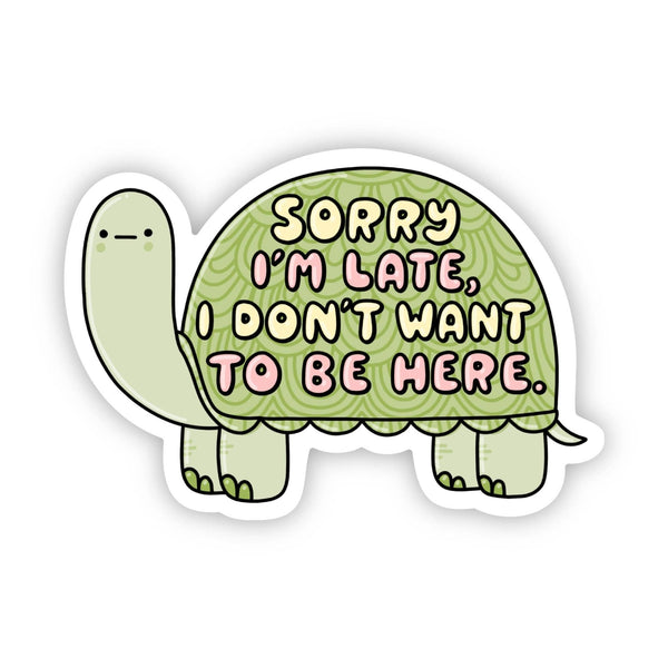 "Sorry I'm late, I don't want to be here" Turtle Sticker - Big Moods - Terra Cotta Gorge Co.