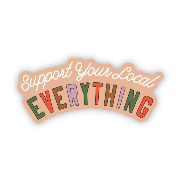 "Support Your Local Everything" Sticker - Big Moods - Terra Cotta Gorge Co.