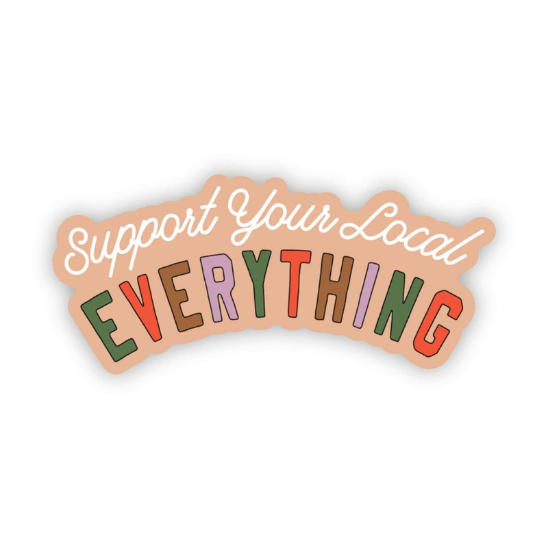 "Support Your Local Everything" Sticker - Big Moods - Terra Cotta Gorge Co.
