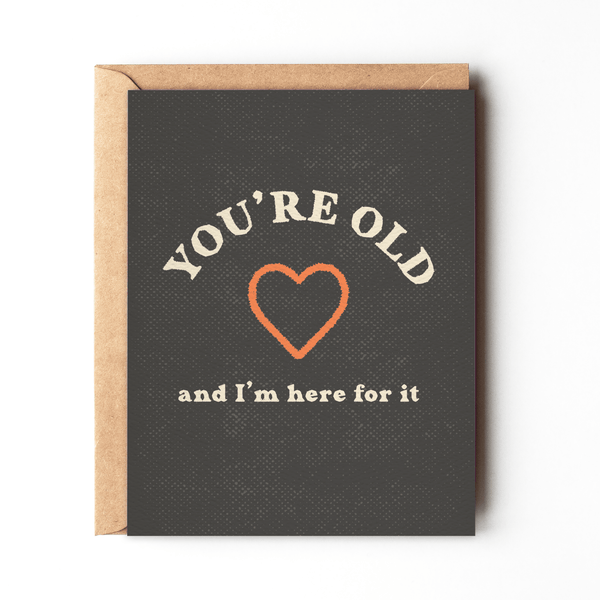 You're Old And I'm Here For It - Funny Sassy Birthday Card - Daydream Prints - Terra Cotta Gorge Co.